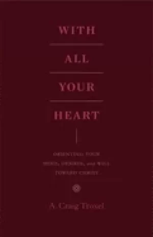 Image of with all your heart orienting your mind desires and will toward christ