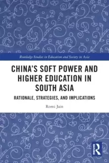 Image of China's Soft Power and Higher Education in South Asia : Rationale, Strategies, and Implications
