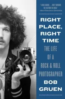 Image of Right Place, Right Time : The Life of a Rock & Roll Photographer