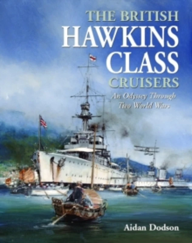 Image of The British Hawkins Class Cruisers : An Odyssey Through Two World Wars Hardback