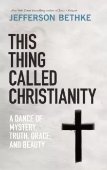 Image of This Thing Called Christianity : A Dance of Mystery, Grace, and Beauty