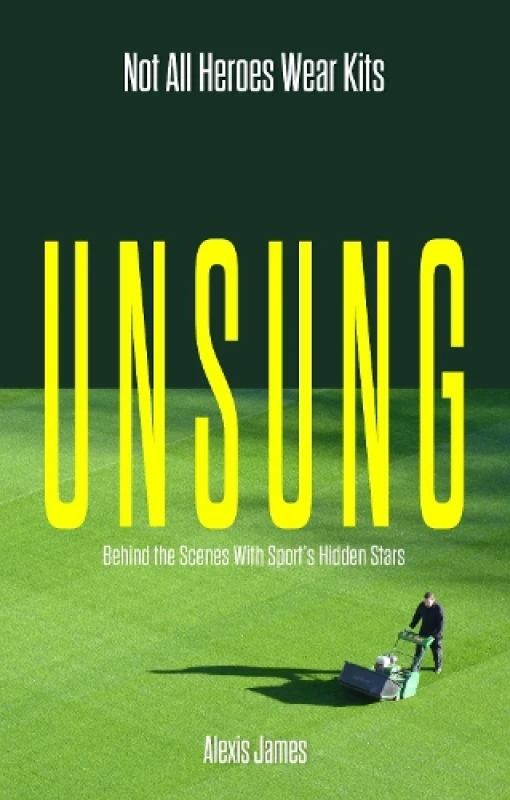 Image of Unsung : Not All Heroes Wear Kits (Behind the Scenes with Sport's hidden Stars) Paperback / softback