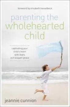 Image of Parenting the Wholehearted Child by Jeannie Cunnion