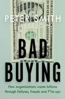 Image of Bad Buying : How organisations waste billions through failures, frauds and f*ck-ups