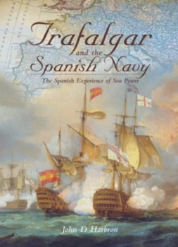 Image of Trafalgar and the Spanish Navy by John D Harbron Hardback