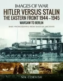 Image of Hitler versus Stalin: The Eastern Front 1944-1945: Warsaw to Berlin : Rare Photographs from Wartime Archives