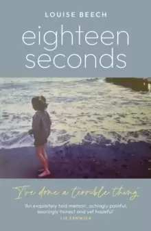 Image of Eighteen Seconds : A shocking and gripping memoir of horror, forgiveness and love