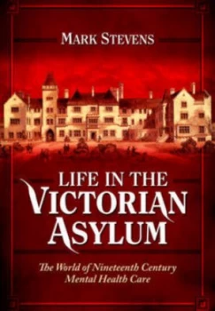 Image of Life in the Victorian Asylum by Mark Stevens Hardback