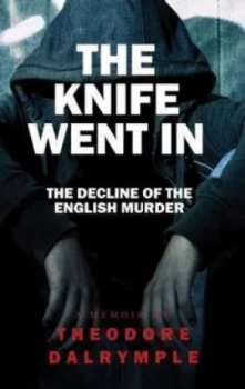 Image of The Knife Went in by Theodore Dalrymple Hardback