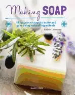 Image of making soap 18 luxurious soaps to make and give using natural ingredients