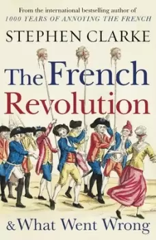 Image of The French Revolution & what went wrong by Stephen Clarke