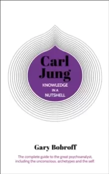 Image of Knowledge in a Nutshell: Carl Jung : The complete guide to the great psychoanalyst, including the unconscious, archetypes and the self