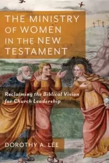 Image of The Ministry of Women in the New Testament : Reclaiming the Biblical Vision for Church Leadership