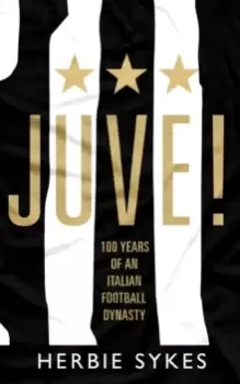 Image of Juve! : 100 Years of an Italian Football Dynasty