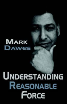 Image of Understanding Reasonable Force by Mark Dawes Paperback
