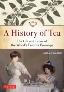 Image of A History of Tea : The Life and Times of the World's Favorite Beverage
