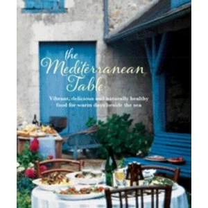 Image of The Mediterranean Table : Vibrant, Delicious and Naturally Healthy Food for Warm Days Beside the Sea