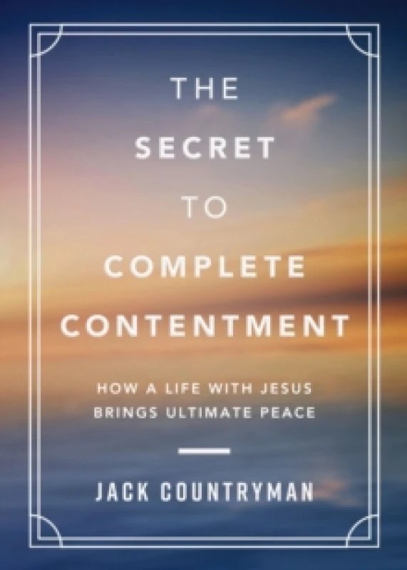 Image of The Secret to Complete Contentment : How a Life with Jesus Brings Ultimate Peace (A 60-Day Devotional) Hardback