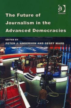 Image of The Future of Journalism in the Advanced Democracies by Peter J. Anderson Paperback