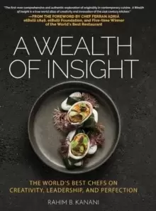 Image of A Wealth of Insight : The World's Best Chefs on Creativity, Leadership and Perfection