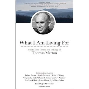 Image of What I Am Living For Lessons from the Life and Writings of Thomas Merton Paperback / softback 2018