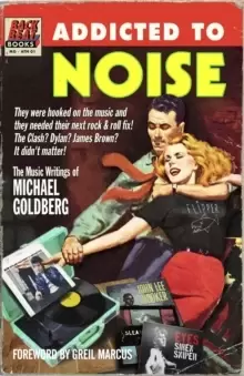 Image of Addicted To Noise : The Music Writings of Michael Goldberg