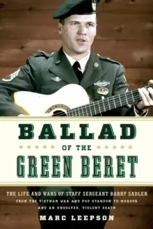 Image of Ballad of the Green Beret : The Life and Wars of Staff Sergeant Barry Sadler from the Vietnam War and Pop Stardom to Murder and an Unsolved, Violent D