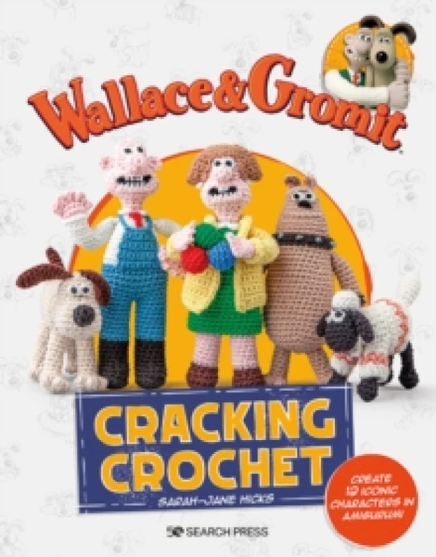 Image of Wallace & Gromit: Cracking Crochet : Create 12 Iconic Characters in Amigurumi Paperback / softback