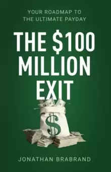 Image of The $100 Million Exit : Your Roadmap to the Ultimate Payday