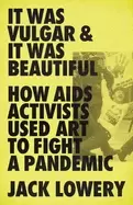 Image of it was vulgar and it was beautiful how aids activists used art to fight a p