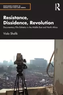 Image of Resistance, Dissidence, Revolution : Documentary Film Esthetics in the Middle East and North Africa