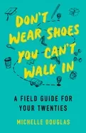 Image of dont wear shoes you cant walk in a field guide for your twenties