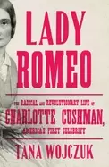 Image of lady romeo the radical and revolutionary life of charlotte cushman america