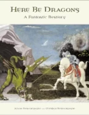 Image of here be dragons a fantastic bestiary