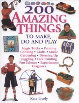 Image of 200 Amazing Things to Make Do and Play by Kate Lively and Kate Lively Hardback