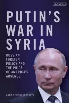 Image of Putins War in Syria : Russian Foreign Policy and the Price of America's Absence