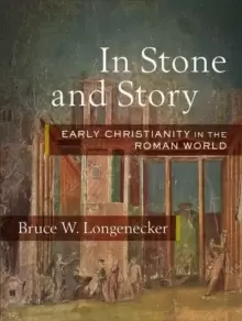 Image of In Stone and Story : Early Christianity in the Roman World