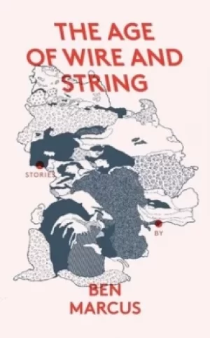 Image of The age of wire and string by Ben Marcus