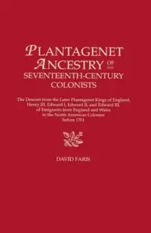 Image of Plantagenet Ancestry of Seventeenth-Century Colonists : The Descent from the Later Plantagenet Kings of England, Henry III, Edward I, Edward II, and E