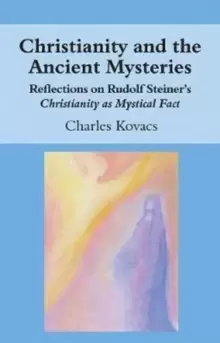 Image of Christianity and the Ancient Mysteries : Reflections on Rudolf Steiner's Christianity as Mystical Fact