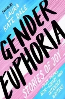 Image of Gender Euphoria : Stories of joy from trans, non-binary and intersex writers