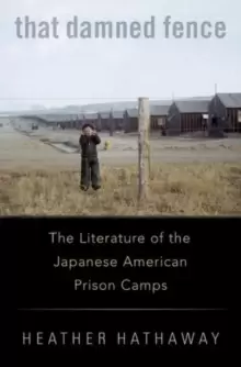 Image of That Damned Fence : The Literature of the Japanese American Prison Camps