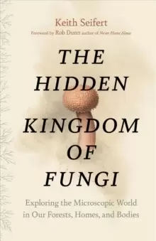 Image of Hidden Kingdom : The Surprising Story of Fungi and Our Forests, Homes, and Bodies