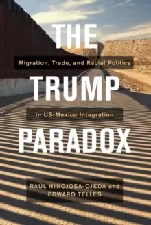 Image of The Trump Paradox : Migration, Trade, and Racial Politics in US-Mexico Integration