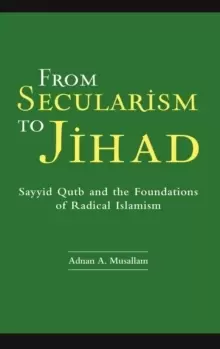 Image of From Secularism to Jihad : Sayyid Qutb and the Foundations of Radical Islamism