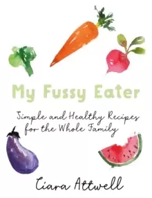 Image of My Fussy Eater : from the UK's number 1 food blog a real mum's 100 easy everyday recipes for the whole family