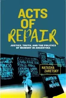 Image of Acts of Repair : Justice, Truth, and the Politics of Memory in Argentina