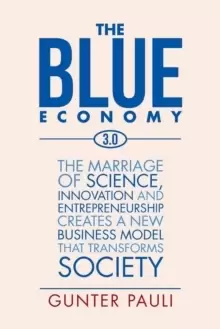 Image of The Blue Economy 3.0 : The Marriage of Science, Innovation and Entrepreneurship Creates a New Business Model That Transforms Society