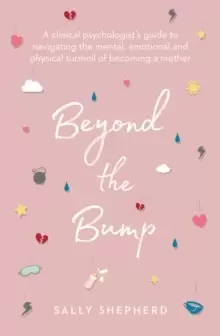 Image of Beyond the Bump : A clinical psychologist's guide to navigating the mental, emotional and physical turmoil of becoming a mother