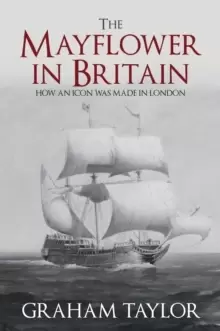 Image of The Mayflower in Britain : How an icon was made in London